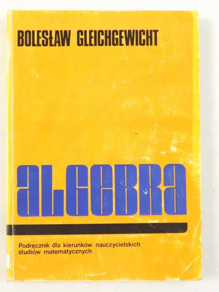 Gleichgewicht Bolesław - Algebra. Podręcznik dla kierunków nauczycielskich studiów matematycznych