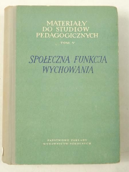 Suchodolski Bogdan,   - Społeczna Funkcja Wychowania. Materiały do studiów pedagogicznych, Tom V