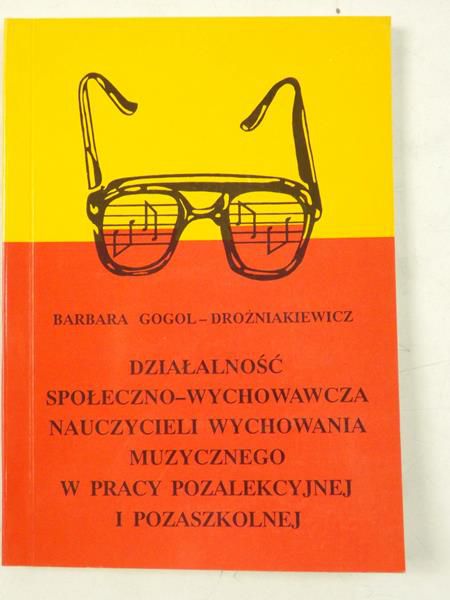 Gogol-Drożniakiewicz Barbara - Działalność  społeczno-wychowawcza nauczycieli wychowania muzycznego w pracy pozalekcyjnej i pozaszkolnej