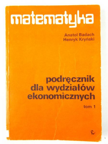 Matematyka. Podręcznik dla wydziałów ekonomicznych. Tom 1.