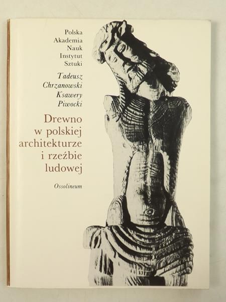 Chrzanowski Tadeusz, Piwocki Ksawery - Drewno w polskiej architekturze i rzeźbie ludowej