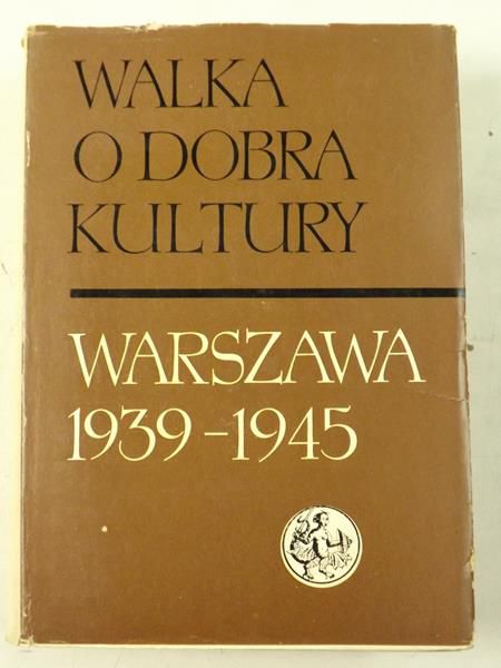 Walka o dobra kultury. Warszawa 1939-1945, Tom I