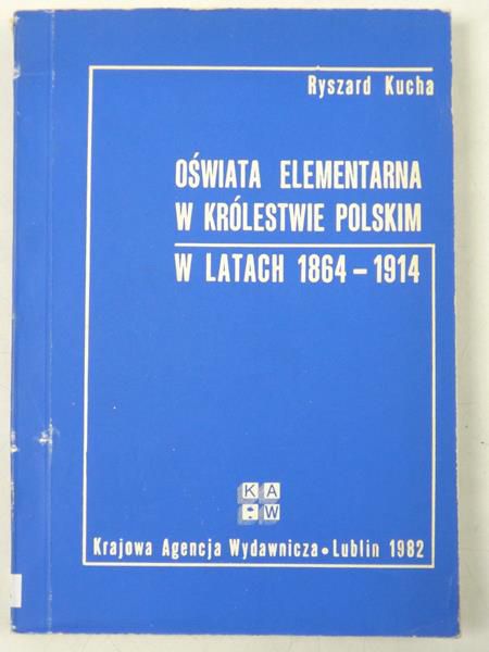 Kucha Ryszard - Oświata elementarna w Królestwie Polskim w latach 1864 - 1914