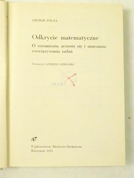 Odkrycie matematyczne. O rozumieniu, uczeniu się i nauczaniu rozwiązywania zadań