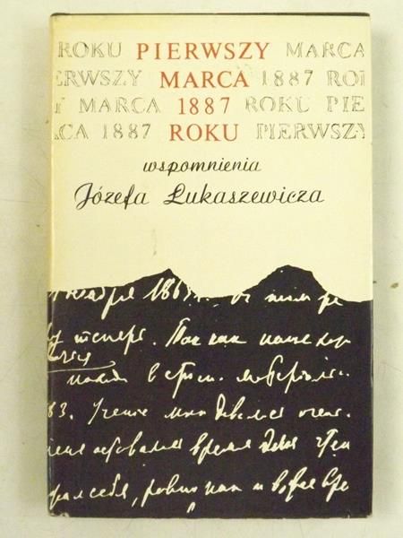 Pierwszy marca 1887 roku. Wspomnienia Józefa Łukaszewicza
