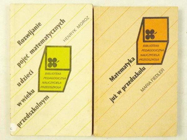 Fiedler Maria, Moroz Henryk - Rozwijanie pojęć matematycznych u dzieci w wieku przedszkolnym / Matematyka już w przedszkolu