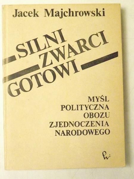Majchrowski Jacek - Silni. Zwarci. Gotowi. Myśl polityczna Obozu Zjednoczenia Narodowego