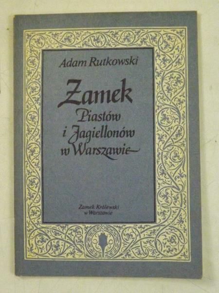 Rutkowski Adam - Zamek Piastów i Jagiellonów w Warszawie