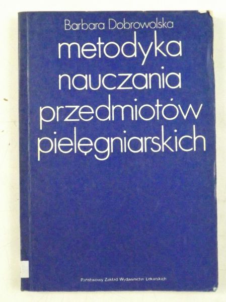 Dobrowolska Barbara - Metodyka nauczania przedmiotów pielęgniarskich