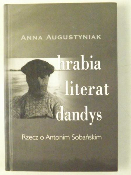Augustyniak Anna - Hrabia literat Dandys. Rzecz o Antonim Sobańskim