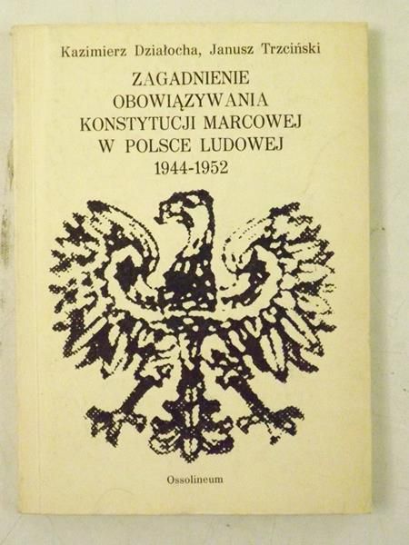 Działocha Kazimierz - Zagadnienie obowiązywania konstytucji marcowej w Polsce Ludowej 1944-1952