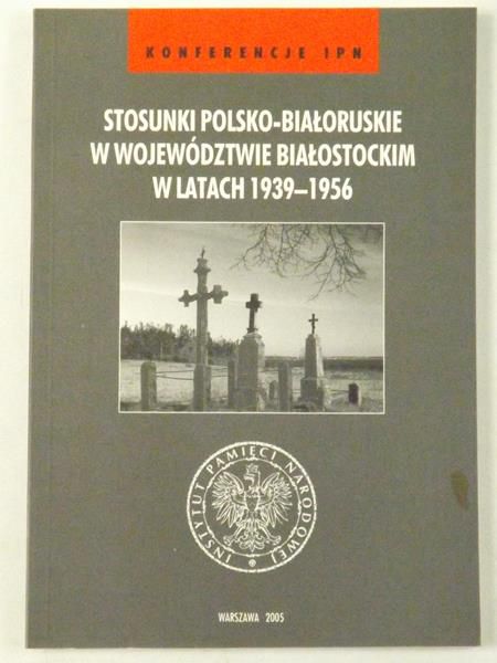 ( Red.) - Stosunki Polsko - Białoruskie w Województwie Białostockim w latach 1939 - 1956