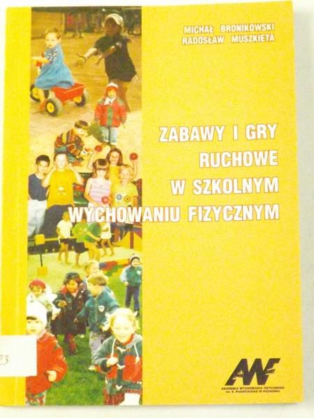 Bronikowski Michał,   - Zabawy i gry ruchowe w szkolnym wychowaniu fizycznym