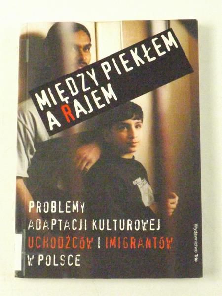 Między piekłem a rajem. Problemy adaptacji kulturowej uchodźców i imigrantów w Polsce