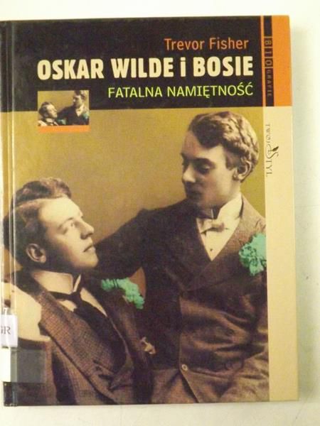 Fisher Trevor - Oskar Wilde i Bosie. Fatalna namiętność