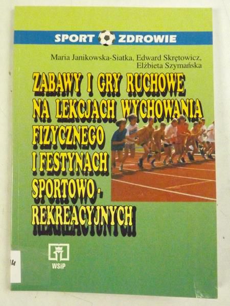 Zabawy i gry ruchowe na lekcjach wychowania fizycznego i festynach sportowo-ruchowych