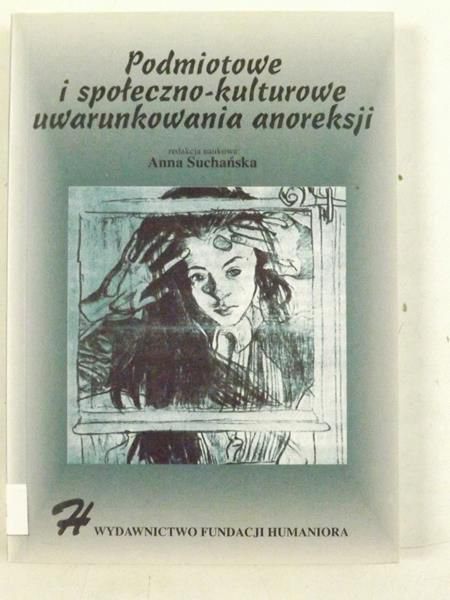 Suchańska Anna (red.) - Podmiotowe i społeczno-kulturowe uwarunkowania anoreksji