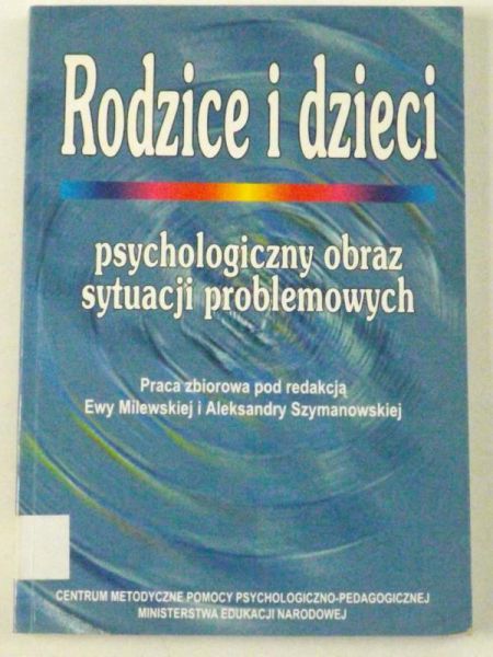 Rodzice i dzieci - psychologiczny obraz sytuacji problemowych