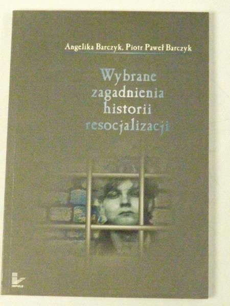 Barczyk Angelika - Wybrane zagadnienia historii resocjalizacji