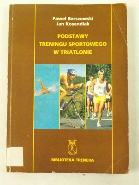 Barszowski Paweł - Podstawy treningu sportowego w triatlonie