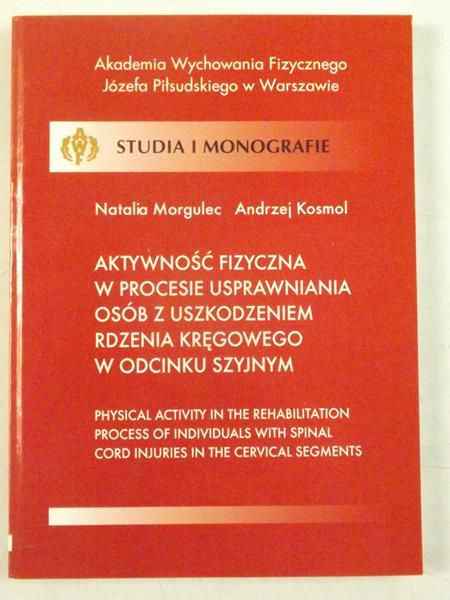 Kosmol Andrzej - Aktywność fizyczna w procesie usprawniania osób z uszkodzeniem rdzenia kręgowego w odcinku szyjnym