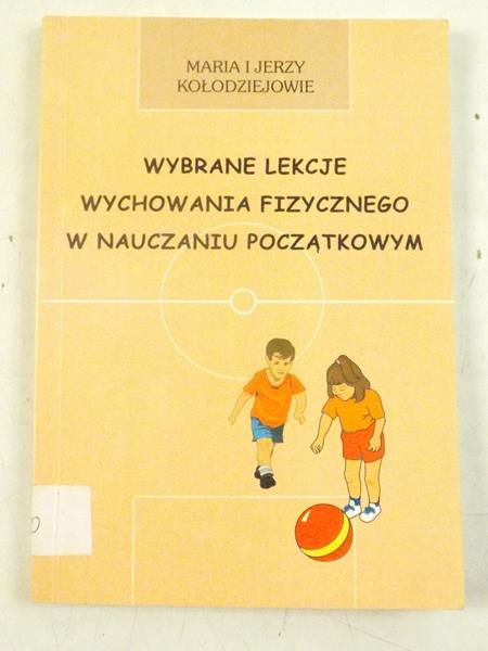 Kołodziej Jerzy - Wybrane lekcje wychowania fizycznego w nauczaniu początkowym