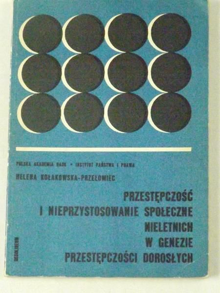 Kołakowska-Przełomiec Helena - Przestępczość i nieprzystosowanie społeczne nieletnich w genezie przestępczości dorosłych