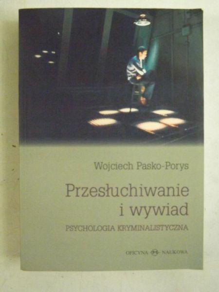 Przesłuchiwanie i wywiad. Psychologia kryminalistyczna