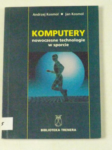 Kosmol Andrzej - Komputery. Nowoczesne technologie w sporcie
