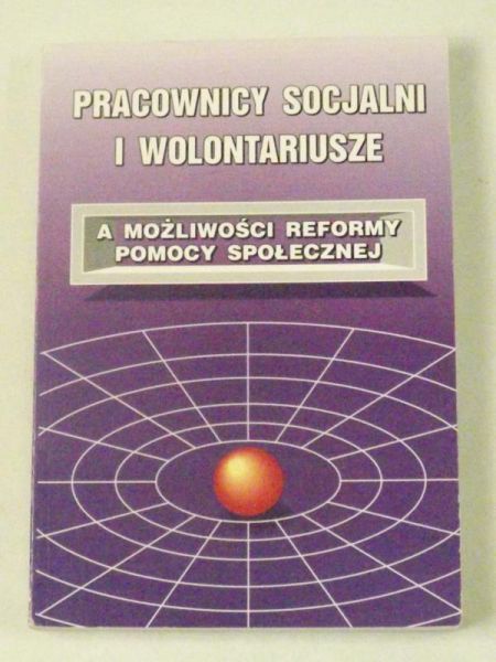 Pracownicy socjalni i wolontariusze, a możliwości reformy pomocy społecznej