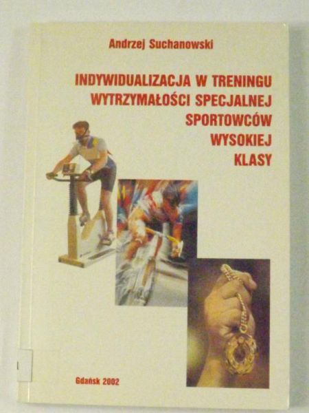Suchanowski Andrzej  - Indywidualizacja w treningu wytrzymałości specjalnej sportowców wysokiej klasy