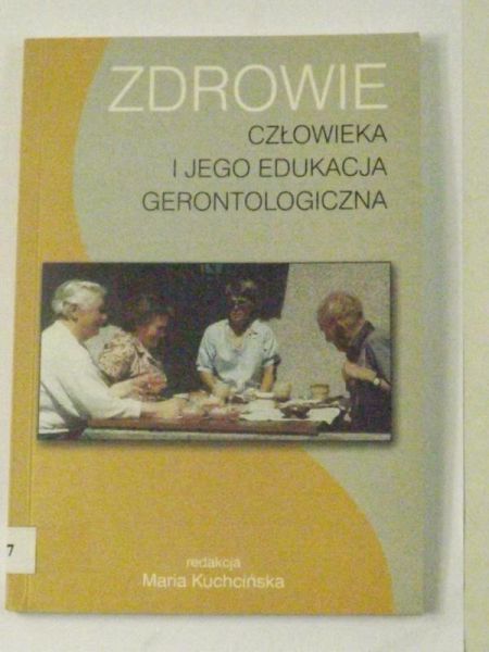 Kuchcińska Maria (red.) - Zdrowie człowieka i jego edukacja gerontologiczna
