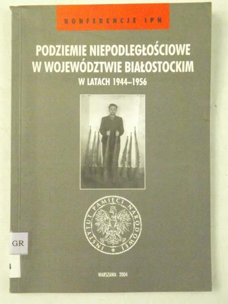 Danilecki Tomasz (red.) - Podziemie niepodległościowe w województwie białostockim w latach 1944-1956