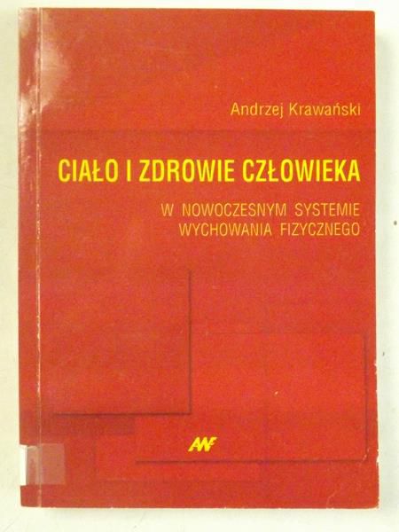 Krawański Andrzej - Ciało i zdrowie człowieka w nowoczesnym systemie wychowania fizycznego