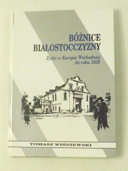 Bóżnice Białostocczyzny. Żydzi w Europie Wschodniej do roku 1939
