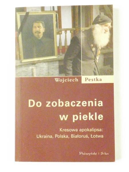 Do zobaczenia w piekle. Kresowa apokalipsa: Ukraina, Polska, Białoruś, Litwa