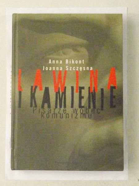 Bikont Anna - Lawina i kamienie - pisarze wobec komunizmu