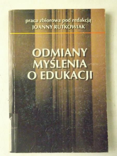 Rutkowiak Joanna (red.) - Odmiany myślenia o edukacji