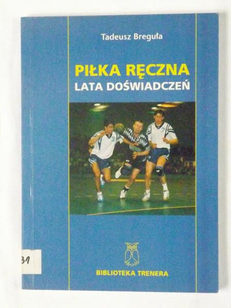 Breguła Tadeusz - Piłka ręczna. Lata doświadczeń