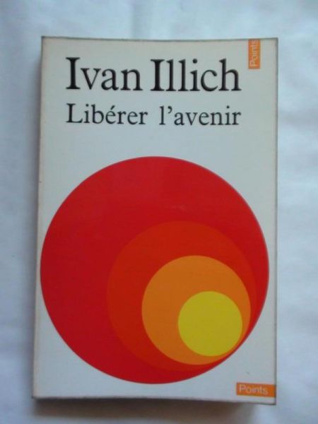 Illich Ivan - Libérer l'avenir
