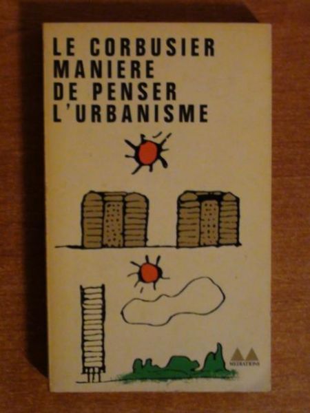 Le Corbusier - Maniere de penser l'urbanisme