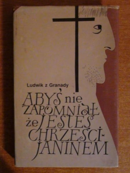 Ludwik z Granady - Abyś nie zapomniał, że jesteś chrześcijaninem