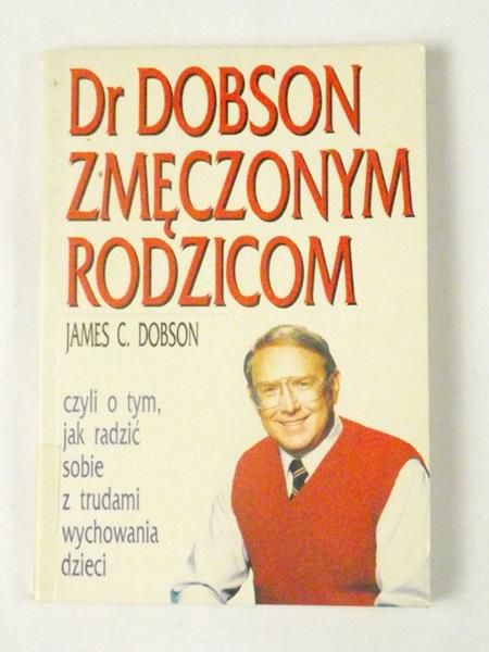 Dobson James C. - Dr zmęczonym rodzicom, czyli o tym, jak radzić sobie z trudami wychowania dzieci