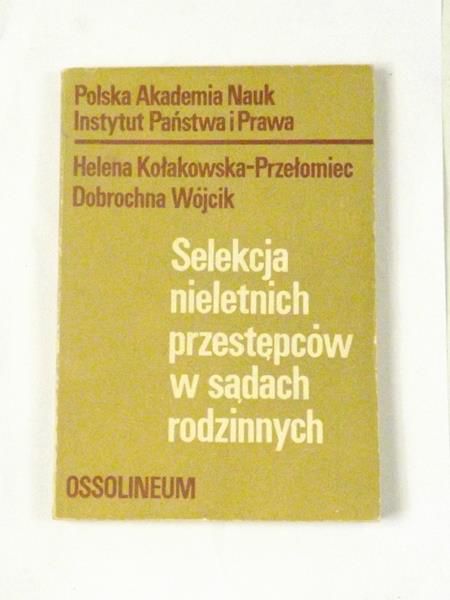 Kołakowska-Przełomiec Helena, Wójcik Dobrochna - Selekcja nieletnich przestępców w sądach rodzinnych