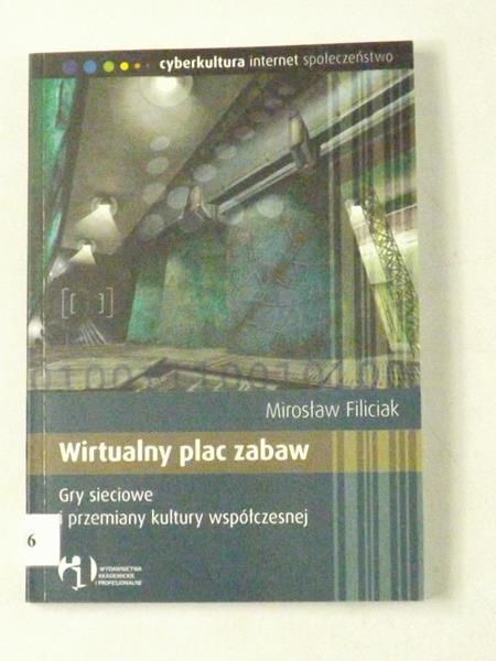 Filiciak Mirosław - Wirtualny plac zabaw. Gry sieciowe i przemiany kultury współczesnej