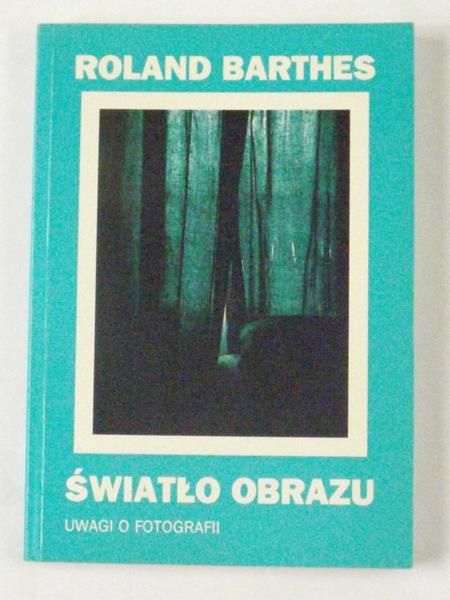Barthes Roland - Światło obrazu. Uwagi o fotografii