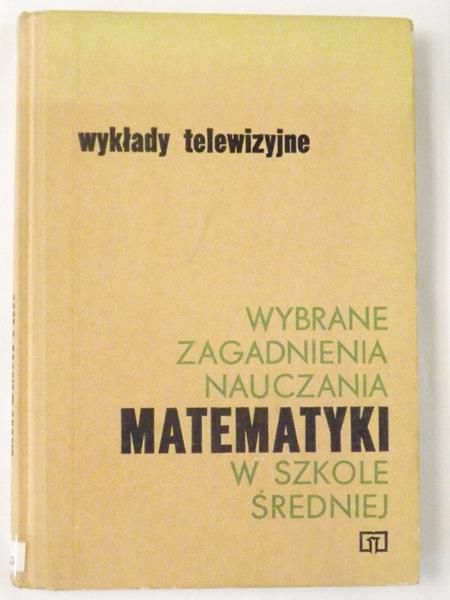 Wybrane zagadnienia nauczania matematyki w szkole średniej