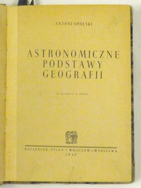 Opolski Antoni - Astronomiczne podstawy geografii