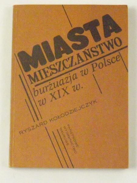 Kołodziejczuk Ryszard - Miasta. Mieszczaństwo , burżuazja w Polsce w XIX wieku
