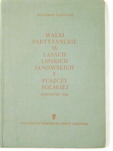 Tuszyński Waldemar - Walki partyzanckie w lasach Lipskich, Janowskich i Puszczy Solskiej